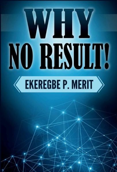 Why No Result! - Ekeregbe P Merit - Books - Revival Waves of Glory Ministries - 9781387704828 - April 27, 2018