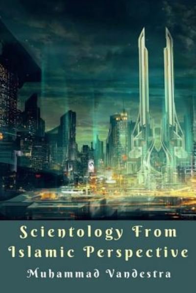 Scientology from Islamic Perspective - Muhammad Vandestra - Books - Blurb - 9781389403828 - June 26, 2024