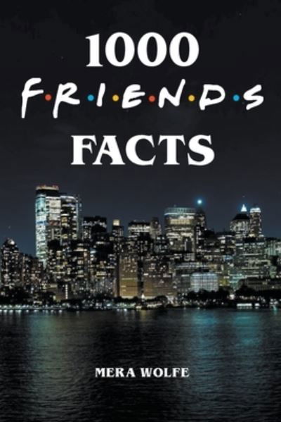 1000 Friends Facts - Mera Wolfe - Bøker - Mera Wolfe - 9781393884828 - 24. oktober 2020