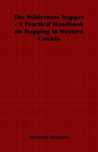Cover for Raymond Thompson · The Wilderness Trapper - a Practical Handbook on Trapping in Western Canada (Paperback Book) (2006)