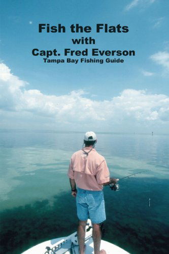 Cover for Capt. Fred Everson · Fish the Flats: Tampa Bay Fishing Guide (Paperback Book) (2005)