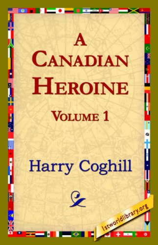 Cover for Harry Coghill · A Canadian Heroine, Volume 1 (Gebundenes Buch) (2006)
