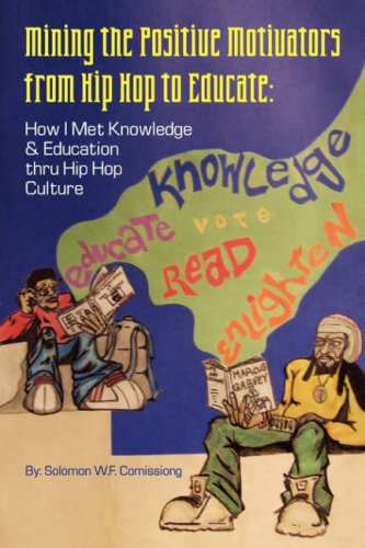 Mining the Positive Motivators from Hip Hop to Educate:: How I Met Knowledge & Education Thru Hip Hop Culture - Solomon W.f. Comissiong - Books - Xlibris - 9781425749828 - March 13, 2007