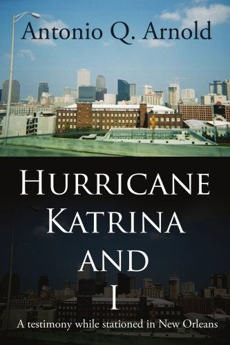 Antonio Arnold · Hurricane Katrina and I: a Testimony While Stationed in New Orleans (Paperback Book) (2006)