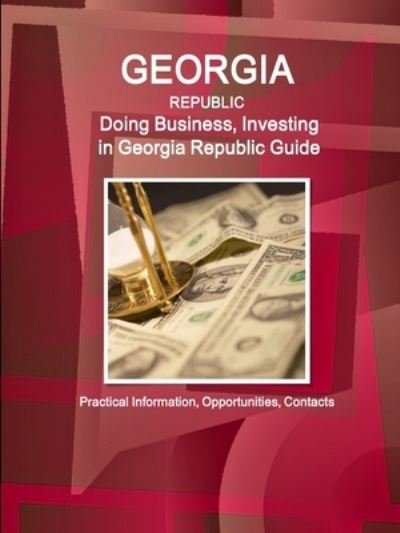 Doing Business and Investing in Georgia Guide - Ibp Usa - Książki - IBP USA - 9781433010828 - 3 maja 2018