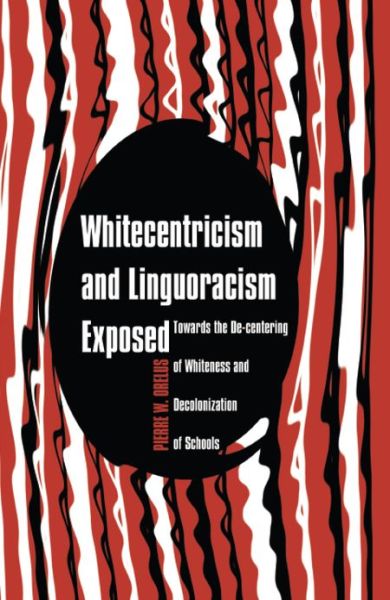 Cover for Pierre W. Orelus · Whitecentricism and Linguoracism Exposed: Towards the De-Centering of Whiteness and Decolonization of Schools - Critical Multicultural Perspectives on Whiteness (Paperback Book) [New edition] (2013)