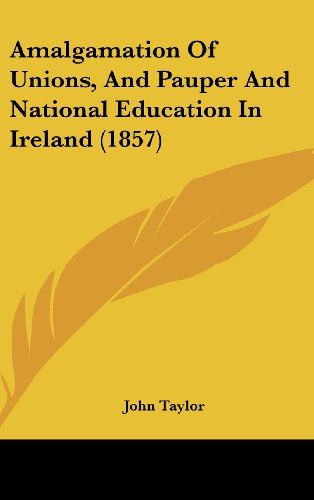 Cover for John Taylor · Amalgamation of Unions, and Pauper and National Education in Ireland (1857) (Hardcover Book) (2008)