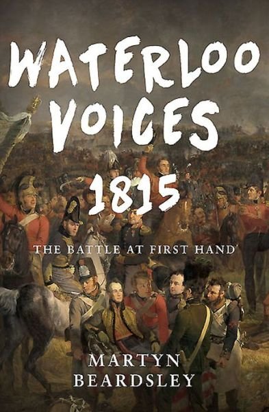 Cover for Martyn Beardsley · Waterloo Voices 1815: The Battle at First Hand (Gebundenes Buch) (2015)