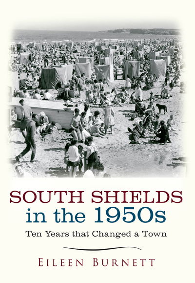 Cover for Eileen Burnett · South Shields in the 1950s: Ten Years that Changed a Town - Ten Years that Changed a Town (Paperback Book) [UK edition] (2016)