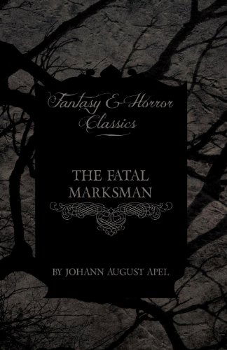 The Fatal Marksman (Fantasy and Horror Classics) - Johann August Apel - Books - Fantasy and Horror Classics - 9781447404828 - May 4, 2011