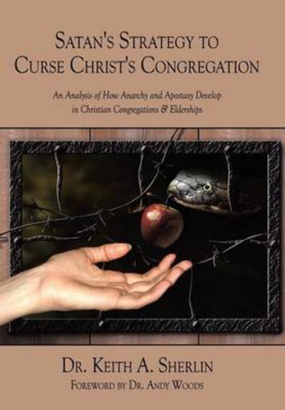 Cover for Keith a Sherlin · Satan's Strategy to Curse Christ's Congregation: an Analysis of How Anarchy and Apostasy Develop in Christian Congregations &amp; Elderships (Hardcover Book) (2010)