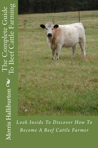 Cover for Morris Halliburton · The Complete Guide to Beef Cattle Farming: Look Inside to Discover How to Become a Beef Cattle Farmer (Paperback Book) (2010)