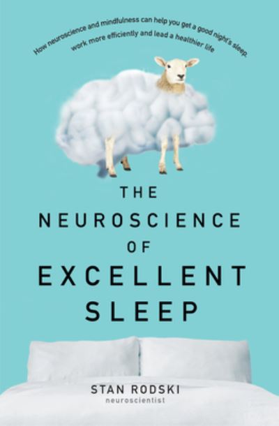 Cover for Stan Rodski · The Neuroscience of Excellent Sleep: Practical advice and mindfulness techniques backed by science to improve your sleep and manage insomnia from Australia's authority on stress and brain performance (Paperback Book) (2023)