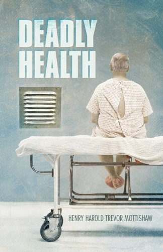 Cover for Henry Harold Trevor Mottishaw · Deadly Health (Paperback Book) (2011)
