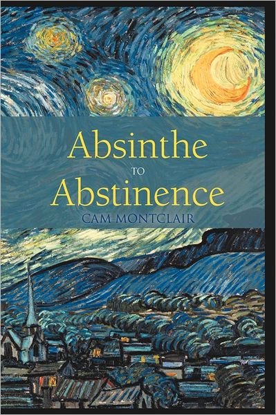 Cover for Cam Montclair · Absinthe to Abstinence (Hardcover Book) (2011)