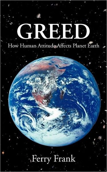 Greed: How Human Attitude Affects Planet Earth - Ferry Frank - Livros - AuthorHouse - 9781467022828 - 12 de dezembro de 2011