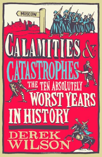 Cover for Derek Wilson · Calamities &amp; Catastrophes: the Ten Absolutely Worst Years in History (Taschenbuch) [Reprint edition] (2012)