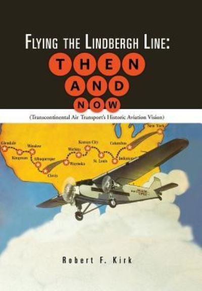 Cover for Robert F Kirk · Flying the Lindbergh Line: then &amp; Now: (Transcontinental Air Transport's Historic Aviation Vision) (Hardcover Book) (2013)