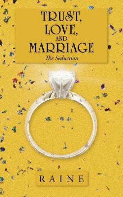 Trust, Love, and Marriage: the Seduction - Raine - Books - Authorhouse - 9781481767828 - July 16, 2013