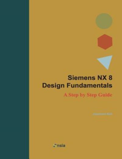 Cover for Jaecheol Koh · Siemens Nx 8 Design Fundamentals: a Step by Step Guide (Paperback Book) (2013)