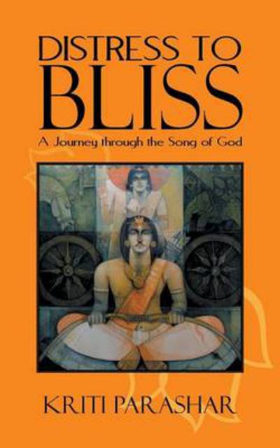 Cover for Kriti Parashar · Distress to Bliss: a Journey Through the Song of God (Paperback Book) (2013)