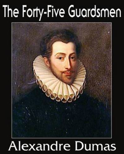 The Forty-five Guardsmen - Alexandre Dumas - Books - Bottom of the Hill Publishing - 9781483705828 - July 1, 2014