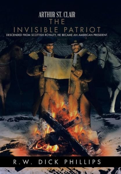 Cover for R W Dick Phillips · Arthur St. Clair: The Invisible Patriot (Innbunden bok) (2014)