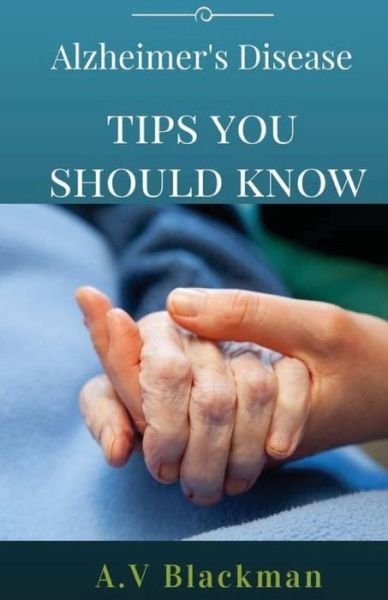 Cover for A V Blackman · Alzheimer's Tips You Should Know (Taschenbuch) (2014)