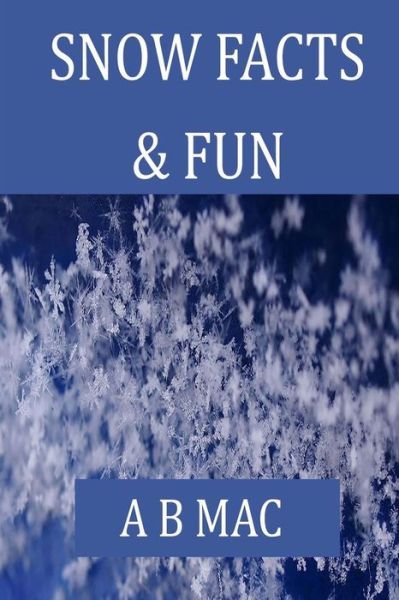 Snow Facts & Fun - Ms a B Mac - Boeken - Createspace - 9781497342828 - 1 april 2014