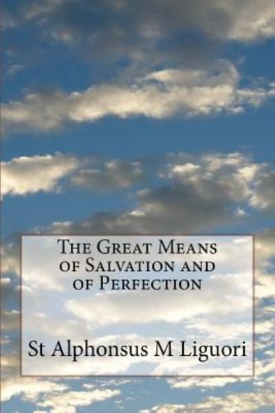 The Great Means of Salvation and of Perfection - St Alphonsus M Liguori - Książki - Createspace Independent Publishing Platf - 9781497540828 - 24 kwietnia 2014