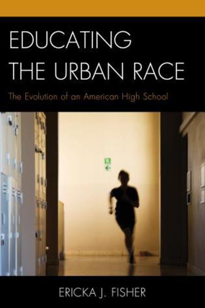 Cover for Ericka J. Fisher · Educating the Urban Race: The Evolution of an American High School (Hardcover Book) (2014)