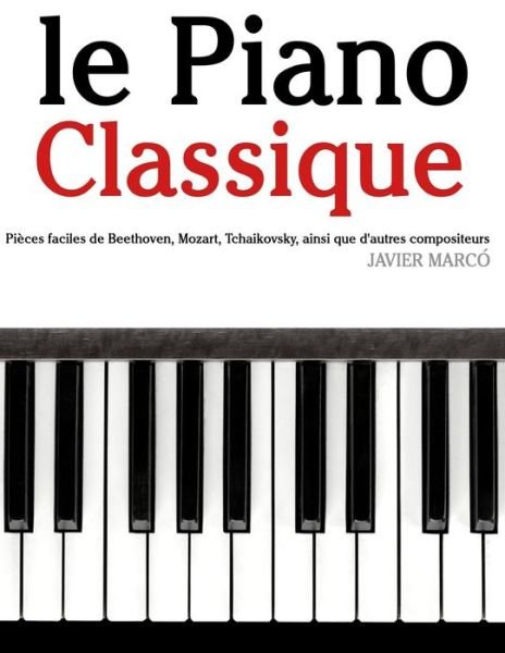 Cover for Javier Marcó · Le Piano Classique: Pièces Faciles De Beethoven, Mozart, Tchaikovsky, Ainsi Que D'autres Compositeurs (Paperback Book) [French edition] (2014)