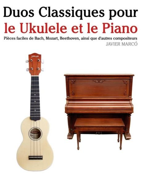 Cover for Javier Marco · Duos Classiques Pour Le Ukulele et Le Piano: Pieces Faciles De Bach, Mozart, Beethoven, Ainsi Que D'autres Compositeurs (Taschenbuch) (2014)