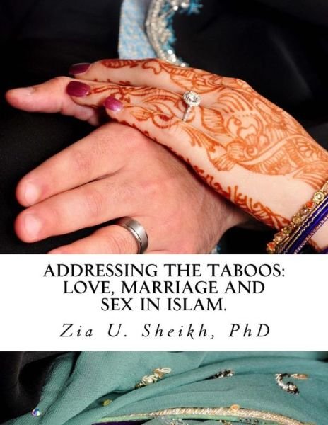 Cover for Zia U Sheikh Phd · Addressing the Taboos: Love, Marriage and Sex in Islam.: the Ultimate Guide to Marital Relations (Paperback Bog) (2014)