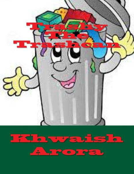 Trashy the Trashcan - Khwaish Arora - Kirjat - Createspace - 9781506156828 - torstai 8. tammikuuta 2015