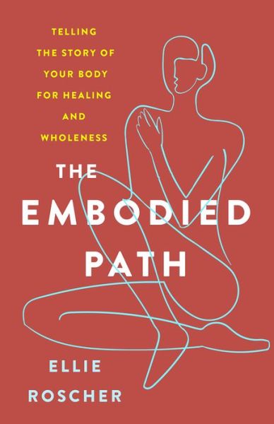 Cover for Ellie Roscher · The Embodied Path: Telling the Story of Your Body for Healing and Wholeness (Paperback Book) (2022)