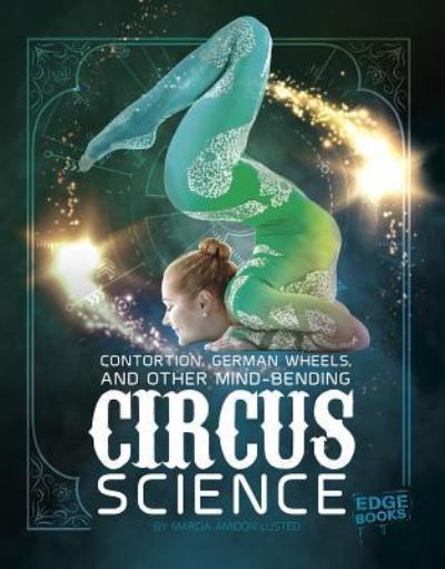 Cover for Marcia Amidon Lusted · Contortion, German Wheels, and Other Mind-Bending Circus Science (Book) (2017)