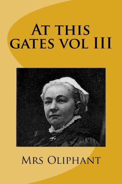 Cover for Margaret Wilson Oliphant · At This Gates Vol III (Paperback Book) (2015)