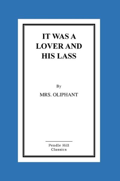 It Was a Lover and His Lass - Margaret Wilson Oliphant - Books - Createspace Independent Publishing Platf - 9781519336828 - November 16, 2015