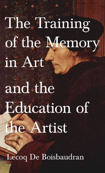 Cover for Horace Lecoq De Boisbaudran · Training of the Memory in Art and the Education of the Artist (Hardcover Book) (2011)