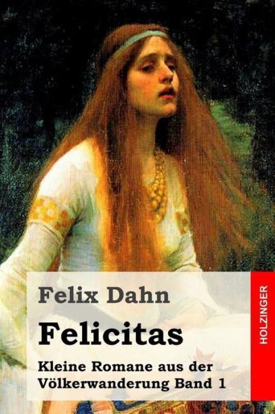 Felicitas - Felix Dahn - Książki - Createspace Independent Publishing Platf - 9781530209828 - 24 lutego 2016