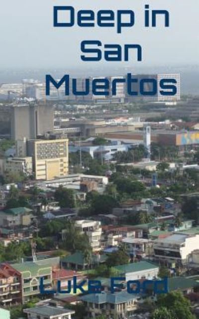Deep in San Muertos - Luke Ford - Books - Createspace Independent Publishing Platf - 9781533000828 - April 28, 2016