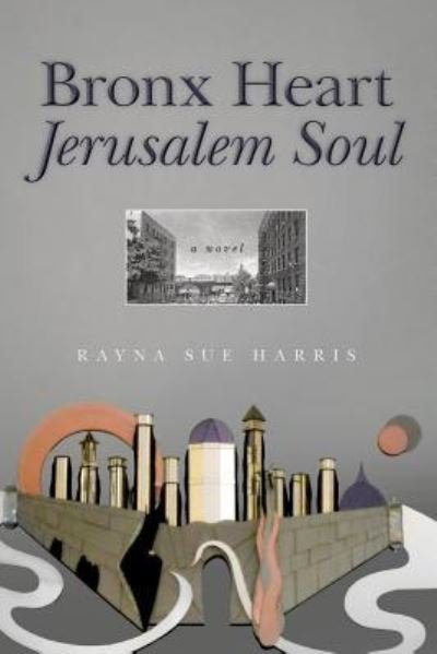 Cover for Rayna Sue Harris · Bronx Heart Jerusalem Soul : A Novel (Paperback Book) (2016)
