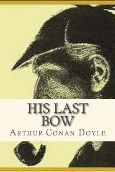 His Last Bow - Arthur Conan Doyle - Książki - Createspace Independent Publishing Platf - 9781535189828 - 8 lipca 2016