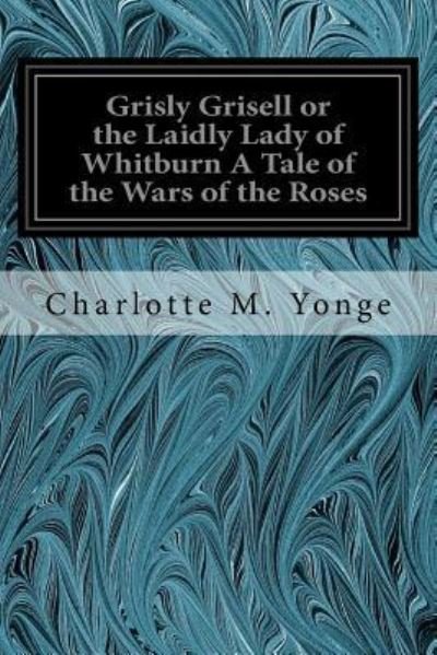 Cover for Charlotte M Yonge · Grisly Grisell or the Laidly Lady of Whitburn A Tale of the Wars of the Roses (Paperback Book) (2016)
