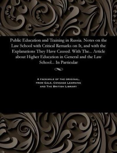 Cover for Public Education and Training in Russia. Notes on the Law School with Critical Remarks on It, and with the Explanations They Have Caused. with The... Article about Higher Education in General and the Law School... in Particular (Paperback Book) (1901)
