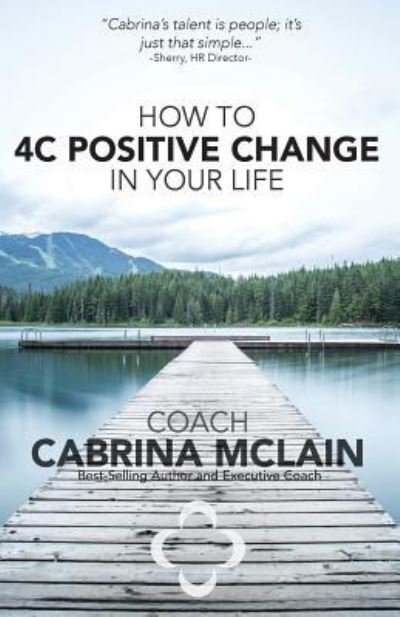Cover for Coach Cabrina McLain · How to 4C Positive Change in Your Life (Paperback Book) (2016)