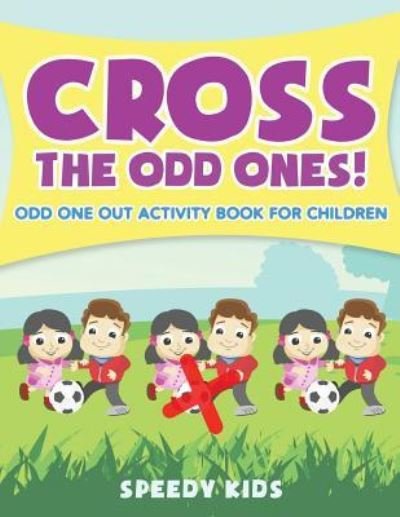 Cover for Speedy Kids · Cross The Odd Ones! Odd One Out Activity Book for Children (Paperback Book) (2017)