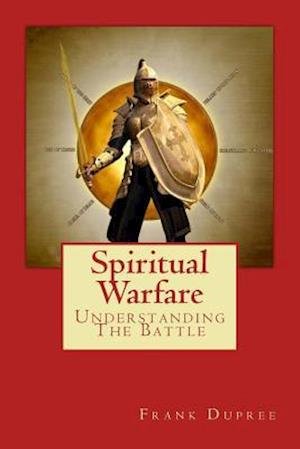 Spiritual Warfare - Frank Dupree - Bøger - Createspace Independent Publishing Platf - 9781542952828 - 5. februar 2017