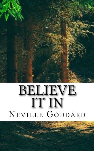 Neville Goddard - Believe it In - Neville Goddard - Boeken - Createspace Independent Publishing Platf - 9781546305828 - 25 april 2017